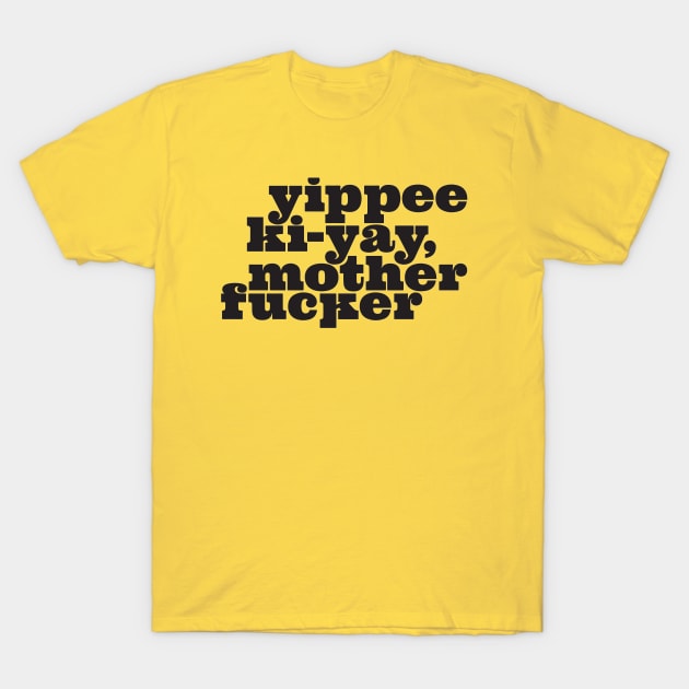 Yippee Ki-yay... You know the rest (Black) T-Shirt by Monstrous Daddy